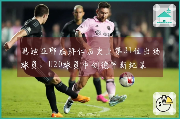 恩迪亚耶成拜仁历史上第31位出场球员，U20球员中创德甲新纪录