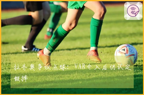 拉齐奥争议点球：VAR介入后仍认定假摔