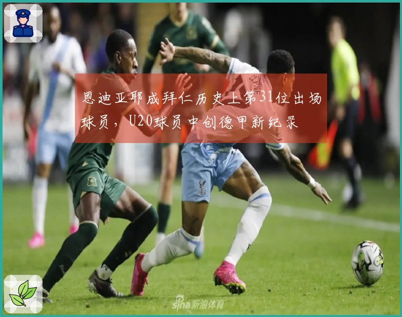 恩迪亚耶成拜仁历史上第31位出场球员，U20球员中创德甲新纪录